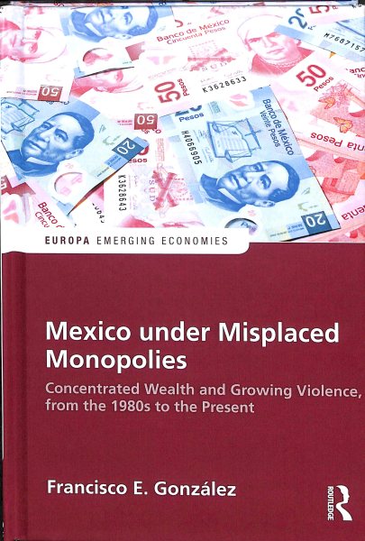 Mexico under Misplaced Monopolies: Concentrated Wealth and Growing Violence, from the 1980s to the Present (Europa Perspectives: Emerging Economies) cover