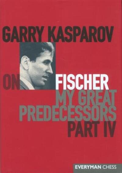 Garry Kasparov on Fischer: Garry Kasparov On My Great Predecessors, Part 4 cover