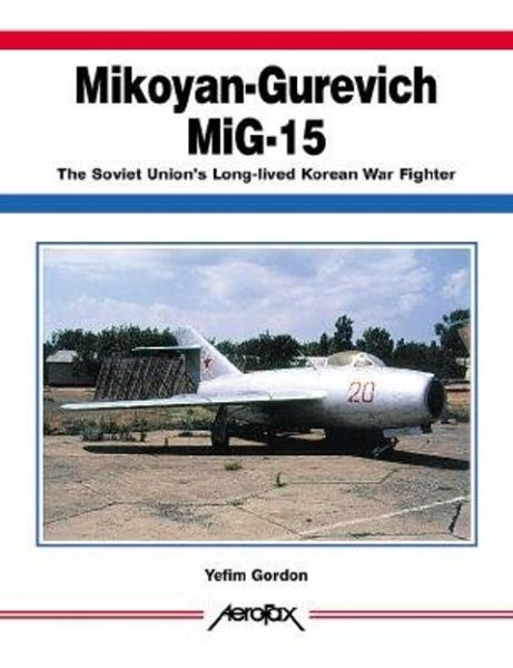 Mikoyan-Gurevich MiG-15: The Soviet Union's Long-Lived Korean War Fighter (Aerofax) cover