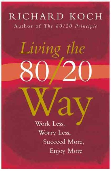 Living The 80/20 Way: Work Less, Worry Less, Succeed More, Enjoy More cover