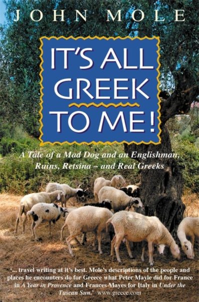 It's All Greek to Me!: A Tale of a Mad Dog and an Englishman, Ruins, Retsina - And Real Greeks cover