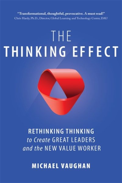 The Thinking Effect: Rethinking Thinking to Create Great Leaders and the New Value Worker cover