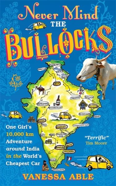 Never Mind the Bullocks: One Girl's 10,000 km Adventure around India in the Worlds Cheapest Car cover