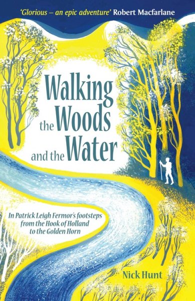 Walking the Woods and the Water: In Patrick Leigh Fermor's footsteps from the Hook of Holland to the Golden Horn cover