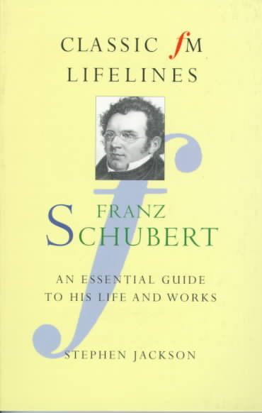 Franz Schubert: An Essential Guide to His Life and Works (Classic Fm Lifelines Series) cover