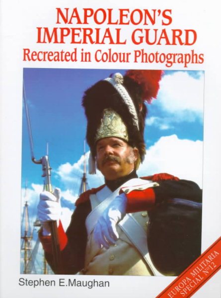 Napoleon's Imperial Guard: Recreated in Color Photographs (Europa Militaria Special) cover