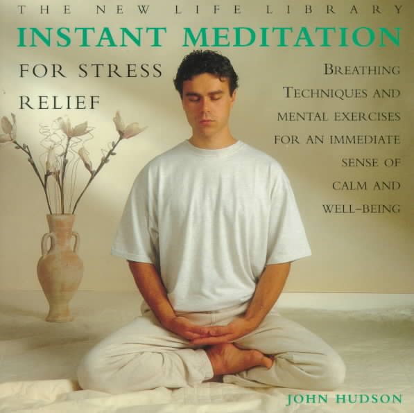 Instant Meditation for Stress Relief: Breathing Techniques and Mental Exercises for an Immediate Sense of Calm and Well-Being (The New Life Library Series) cover