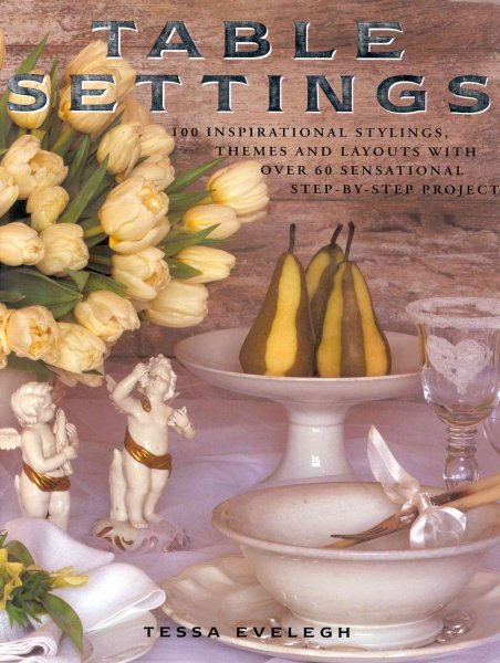 Table Settings: 100 Inspirational Stylings, Themes and Layouts with Over 60 Sensational Step-by-Step Projects cover