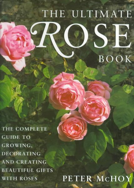 The Ultimate Rose Book: The Complete Guide to Growing, Decorating and Creating Beautiful Gifts with Roses cover