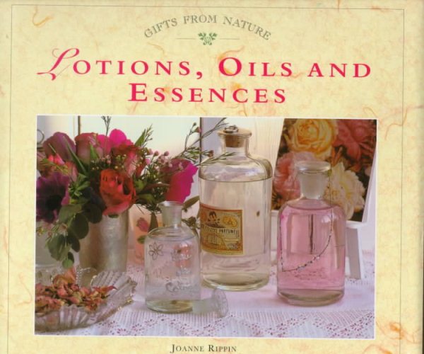 Lotions, Oils and Essences: Bathroom and Beauty Products from Natural Ingredients (Gifts from Nature Series) cover
