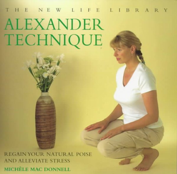 Alexander Technique: Regain Your Natural Poise and Alleviate Stress (The New Life Library) cover