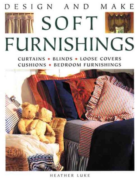 Design and Make Soft Furnishings: Curtains * Blinds * Loose Covers * Cushions * Bedroom Furnishings cover