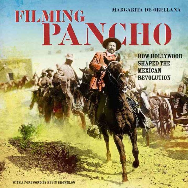 Filming Pancho Villa: How Hollywood Shaped the Mexican Revolution cover