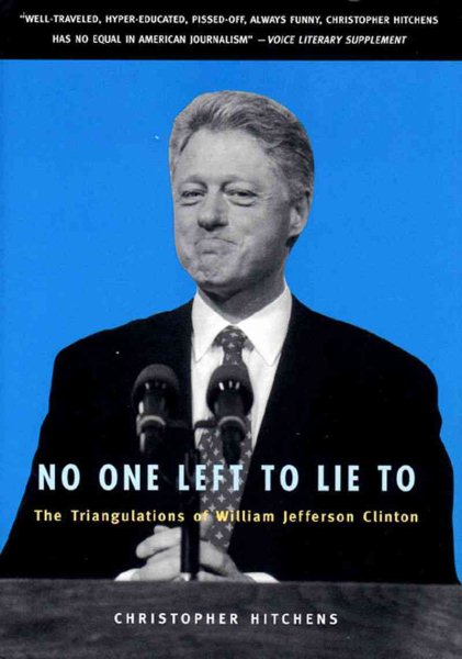 No One Left to Lie to: The Triangulations of William Jefferson Clinton cover