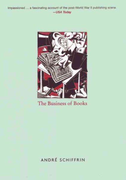 The Business of Books: How the International Conglomerates Took Over Publishing and Changed the Way We Read cover