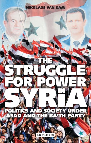 The Struggle For Power in Syrian: Politics and Society Under Asad and the Ba'th Party