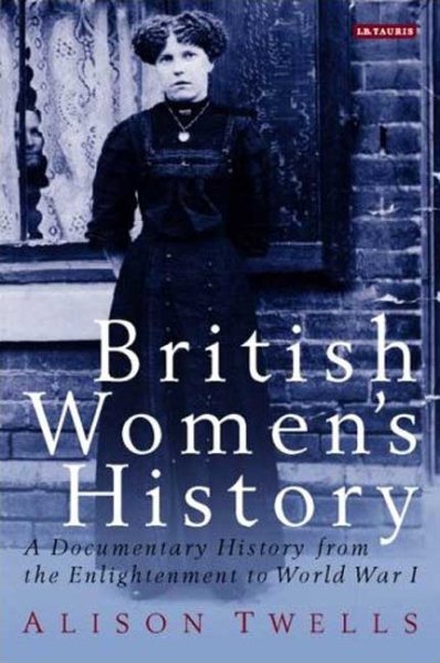 British Women's History: A Documentary History from the Enlightenment to World War I (International Library of Historical Studies) cover