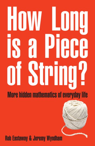 How Long Is a Piece of String?: More Hidden Mathematics of Everyday Life cover