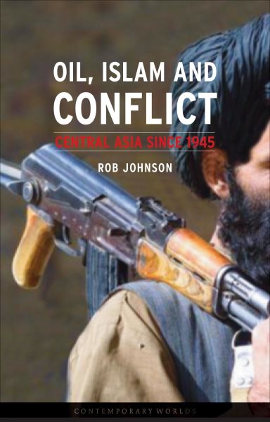 Oil, Islam, and Conflict: Central Asia since 1945 (Contemporary Worlds) cover