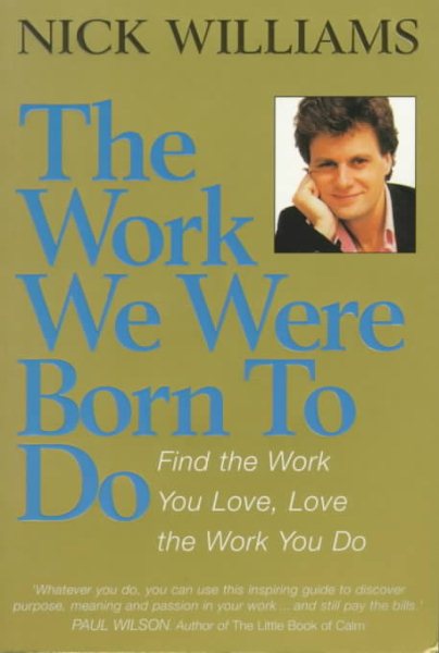 The Work We Were Born To Do: Find the Work You Love  Love the Work You do cover