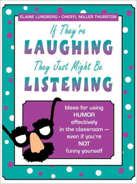 If They're Laughing, They Just Might be Listening: Ideas for Using Humor Effectively in the Classroom - Even If You're Not Funny Yourself cover
