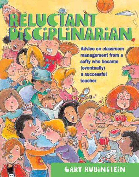Reluctant Disciplinarian: Advice on Classroom Management from a Softy Who Became (Eventually) a Successful Teacher