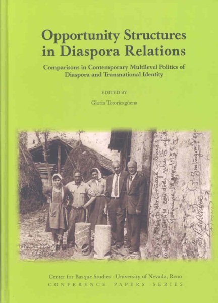 Opportunity Structures in Diaspora Relations: Comparisons in Contemporary Mulilevel Politics of Diaspora and Transnational Identity (Center for Basque Studies, Conference Papers Series)