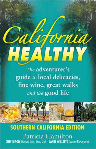 California Healthy: Southern California: The Adventurer's Guide to Local Delicacies, Fine Wine, Great Walks and the Good Life (America Healthy)