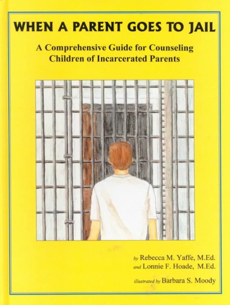 When A Parent Goes To Jail : A Comprehensive Guide for Counseling Children of Incarcerated Parents cover