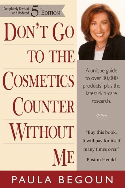 Don't Go to the Cosmetics Counter Without Me: A Unique Guide to over 30,000 Products, Plus the Latest Skin-Care Research (Don't Go to the Cosmetics Counter Without Me, 5th ed) cover