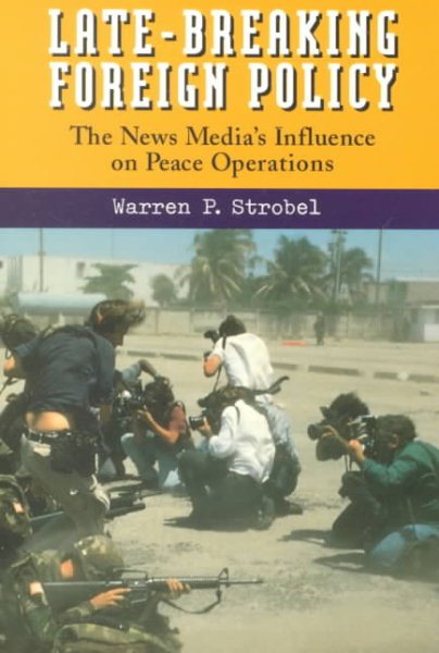 Late-Breaking Foreign Policy: The News Media's Influence on Peace Operations cover