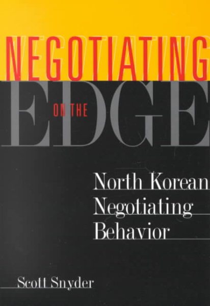 Negotiating on the Edge: North Korean Negotiating Behavior (Cross-Cultural Negotiation Books)