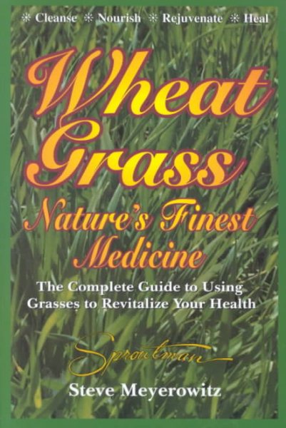 Wheatgrass Nature's Finest Medicine: The Complete Guide to Using Grass Foods & Juices to Revitalize Your Health cover