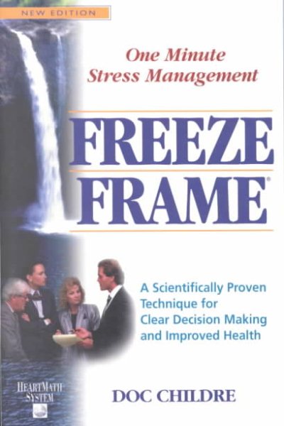 Freeze-Frame: One Minute Stress Management: A Scientifically Proven Technique for Clear Decision Making and Improved Health (Heartmath System) cover