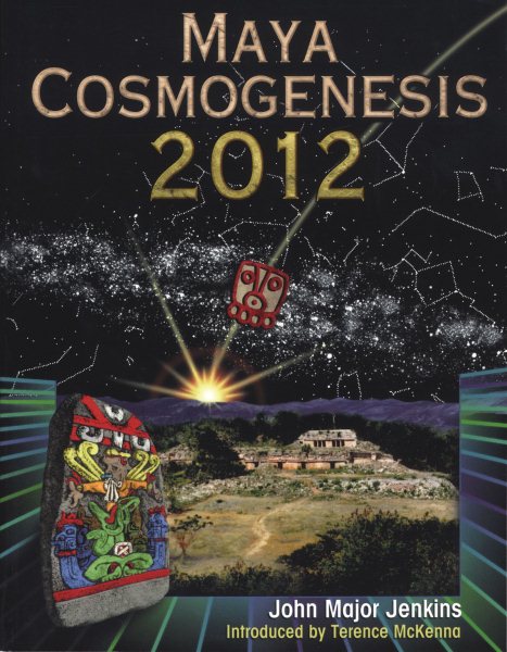 Maya Cosmogenesis 2012: The True Meaning of the Maya Calendar End-Date cover