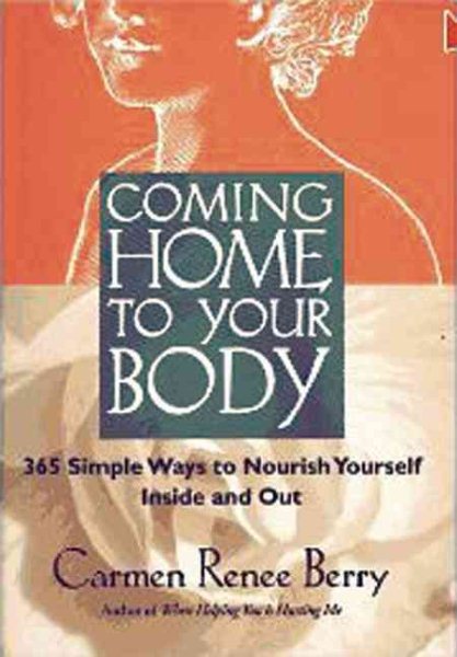 Coming Home to Your Body: 365 Simple Ways to Nourish Yourself Inside and Out cover