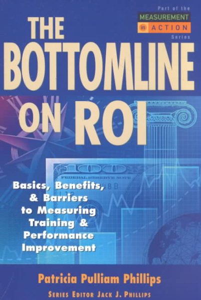 The Bottom Line on ROI: Basics, Benefits, & Barriers to Measuring Training & Performance Improvement (Measurement in Action Series) cover
