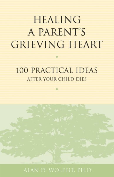 Healing a Parent's Grieving Heart:100 Practical Ideas After Your Child Dies (Healing a Grieving Heart series) cover
