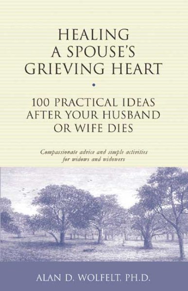 Healing a Spouse's Grieving Heart: 100 Practical Ideas After Your Husband or Wife Dies (Healing Your Grieving Heart series) cover