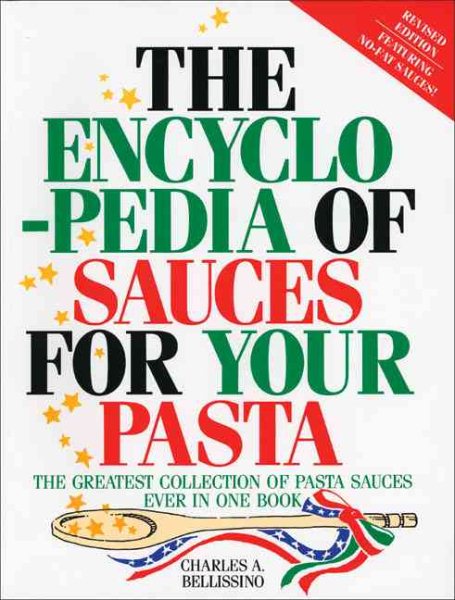 The Encyclopedia of Sauces for Your Pasta: The Greatest Collection of Pasta Sauces Ever in One Book