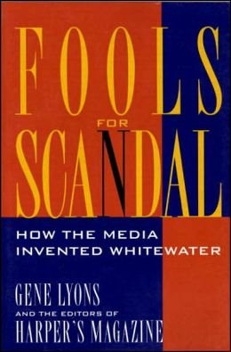 Fools for Scandal: How The Media Invented Whitewater cover