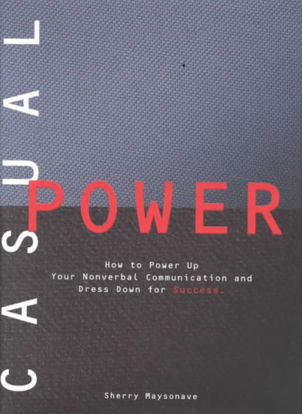 Casual Power: How to Power Up Your Nonverbal Communication & Dress Down for Success cover