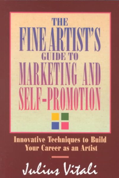 The Fine Artist's Guide to Marketing and Self-Promotion: Innovative Techniques to Build Your Career as an Artist cover