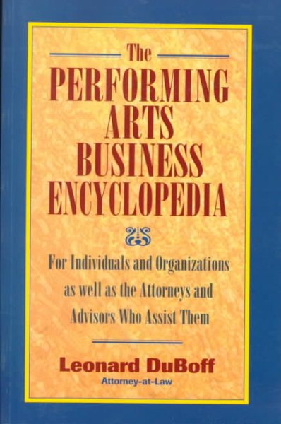 The Performing Arts Business Encyclopedia: For Individuals and Organizations as Well as the Attorneys and Business Advisors Who Assist Them cover