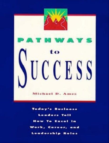 Pathways to Success: Today's Business Leaders Tell How to Excel in Work, Career, and Leadership Roles cover