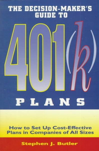 The Decision-Maker's Guide to 401(k) Plans: How to Set Up Cost-Effective Plans in Companies of All Sizes cover