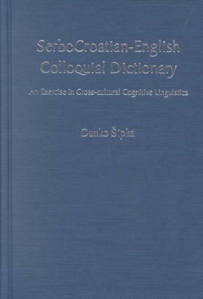 Serbo-Croatian English Colloquial Dictionary: An Exercise in Cross-Cultural Cognitive Linguistics cover