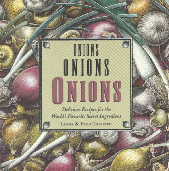 Onions Onions Onions: Delicious Recipes for the World's Favorite Secret Ingredient cover
