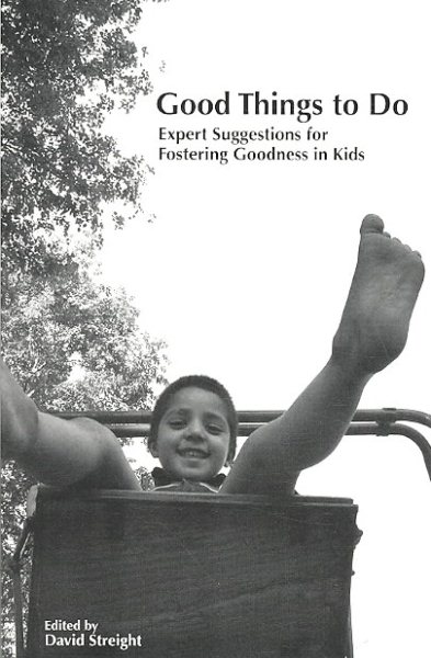 Good Things To Do: Expert Suggestions for Fostering Goodness in Kids