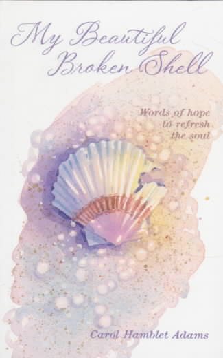 My Beautiful Broken Shell: This Gentle Story Offers a Powerful Message of Hope, as It Compares a Beautiful, Broken Shell to Our Own Lives. a Time